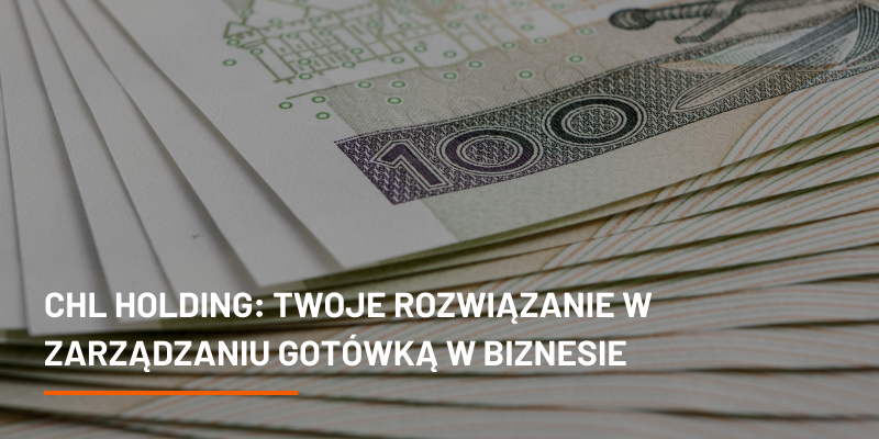 CHL HOLDING: Twoje Rozwiązanie w Zarządzaniu Gotówką w Biznesie