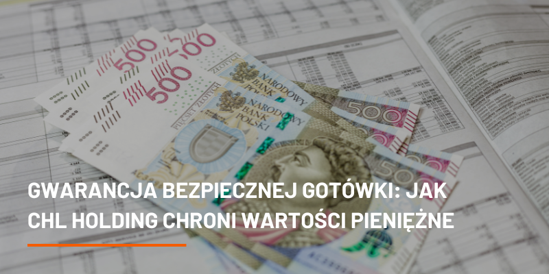 Gwarancja bezpiecznej gotówki: Jak CHL HOLDING chroni wartości pieniężne