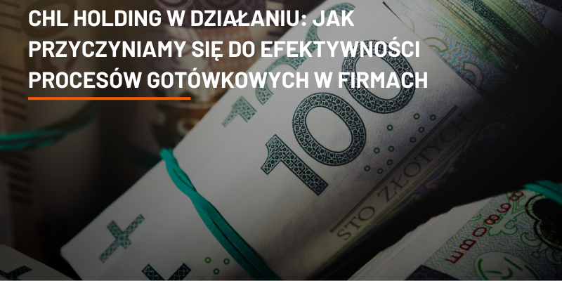 CHL HOLDING w Działaniu: Jak Przyczyniamy się do Efektywności Procesów Gotówkowych w Firmach
