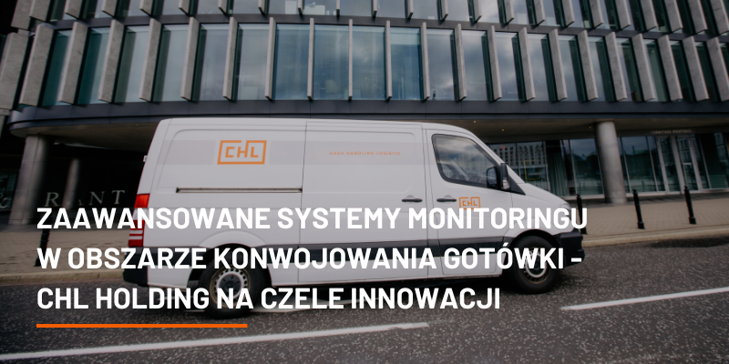 Zaawansowane Systemy Monitoringu w Obszarze Konwojowania Gotówki – CHL HOLDING na Czele Innowacji